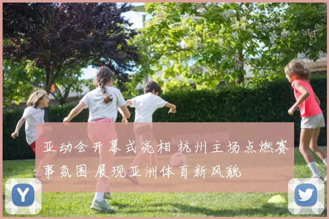 亚动会开幕式亮相 杭州主场点燃赛事氛围 展现亚洲体育新风貌