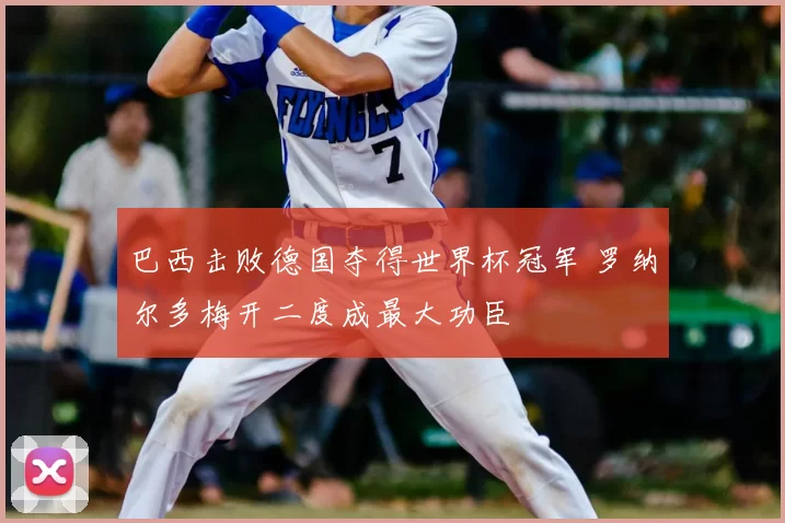 巴西击败德国夺得世界杯冠军 罗纳尔多梅开二度成最大功臣