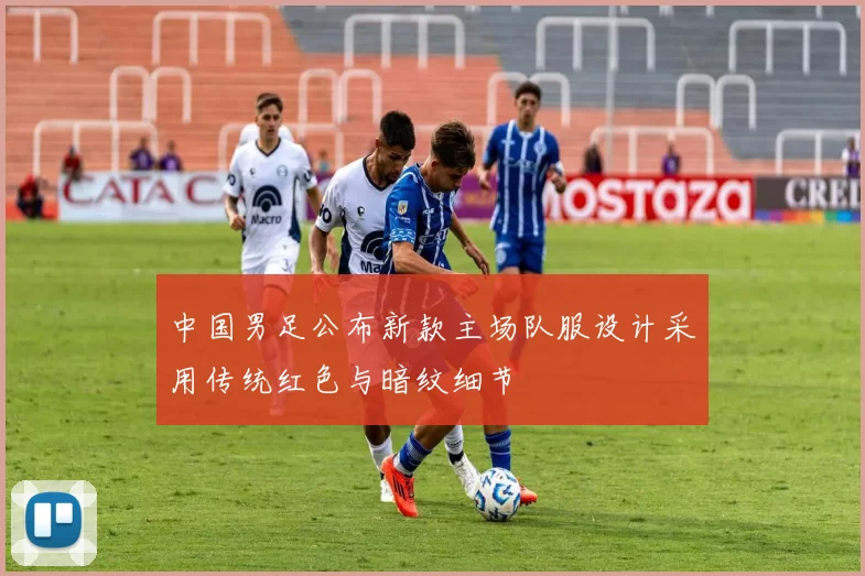 中国男足公布新款主场队服设计采用传统红色与暗纹细节