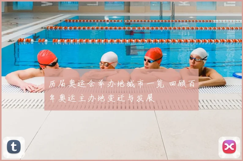 历届奥运会举办地城市一览 回顾百年奥运主办地变迁与发展